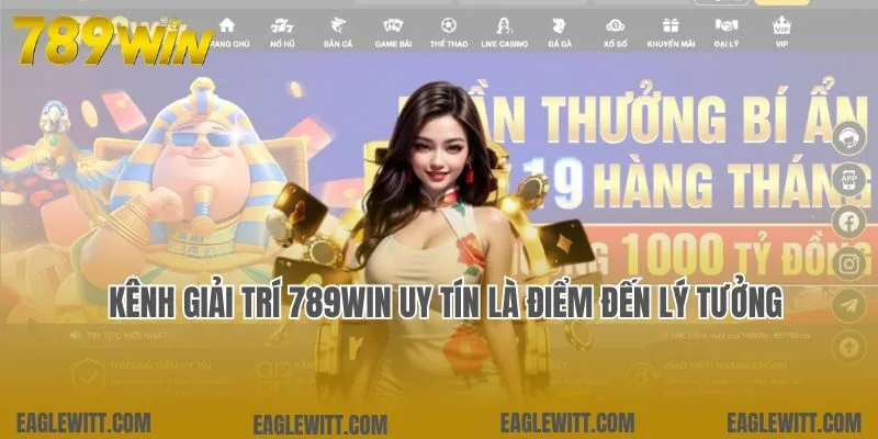 Kênh giải trí 789win uy tín là điểm đến lý tưởng